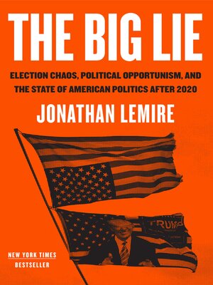 cover image of The Big Lie: Election Chaos, Political Opportunism, and the State of American Politics After 2020